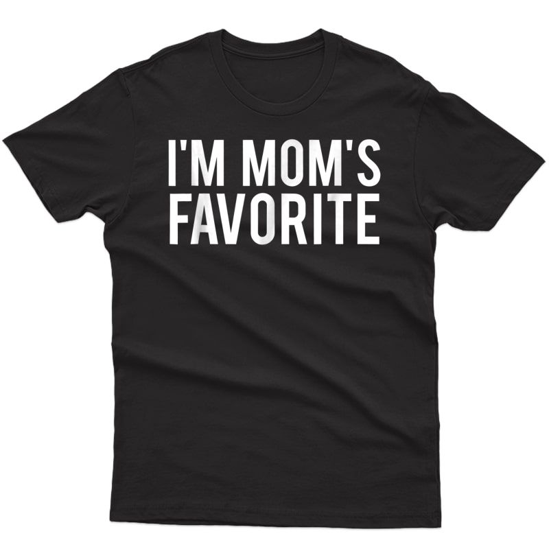 I'm Mom's Favorite T Shirt Funny Sarcastic Humor Gift Tee