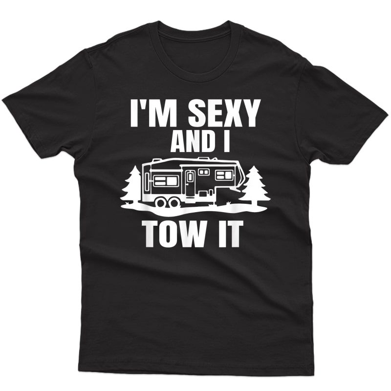 I'm Sexy And I Tow It Fifth Wheel Rv Park Camping T-shirt