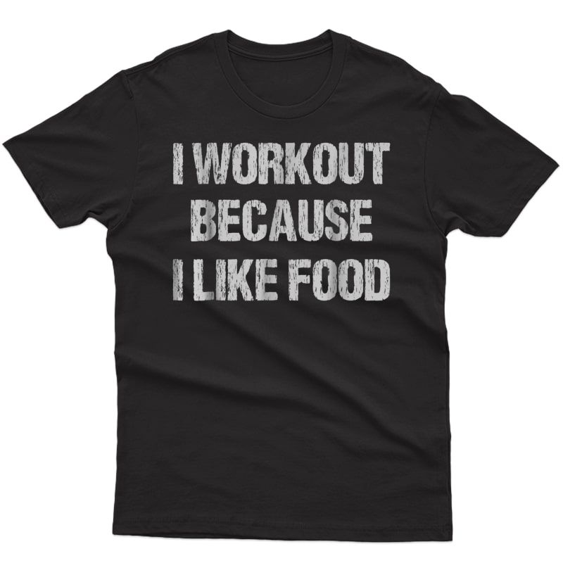 I Workout Because I Like Food Sweat Reveal T-shirt