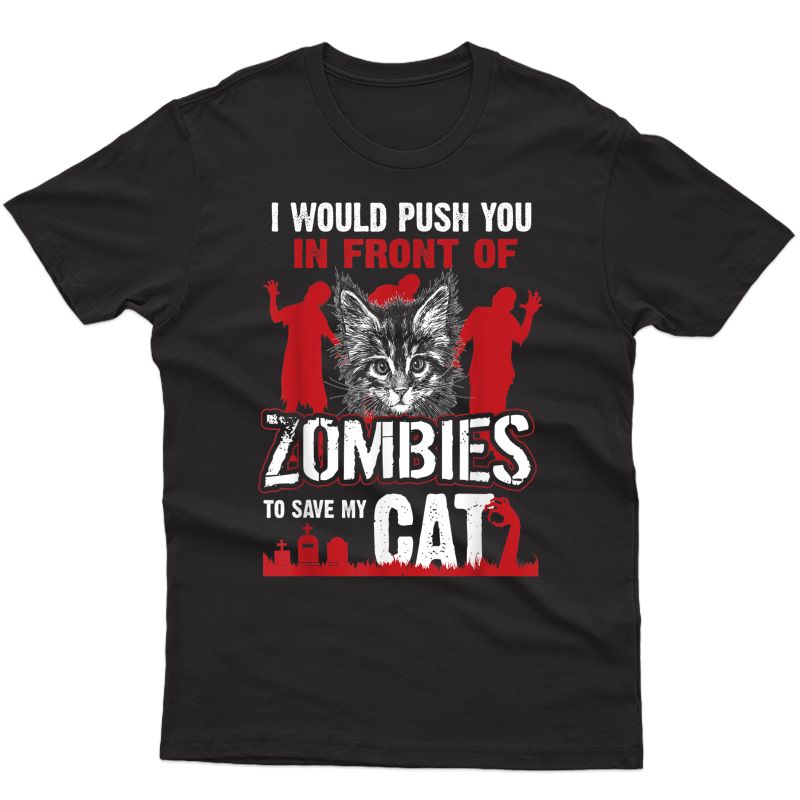 I Would Push You In Front Of Zombies To Save My Cat T-shirt