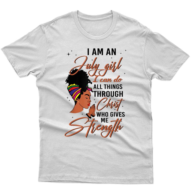 July Girl Birthday Shirt I Can Do All Things Through Christ T-shirt