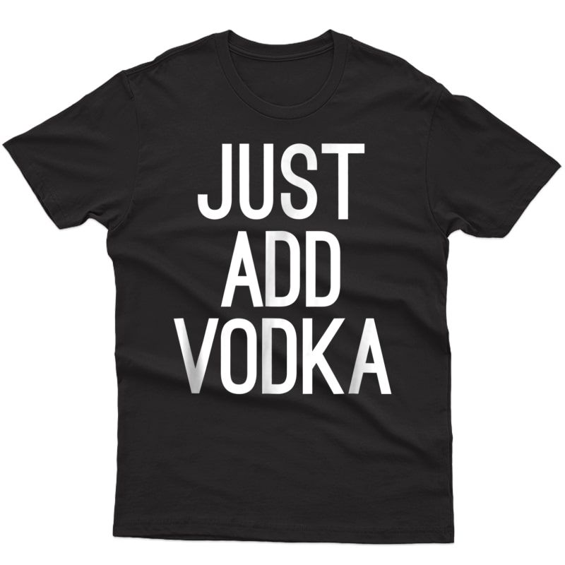 Just Add Vodka Humorous Trending T-shirt