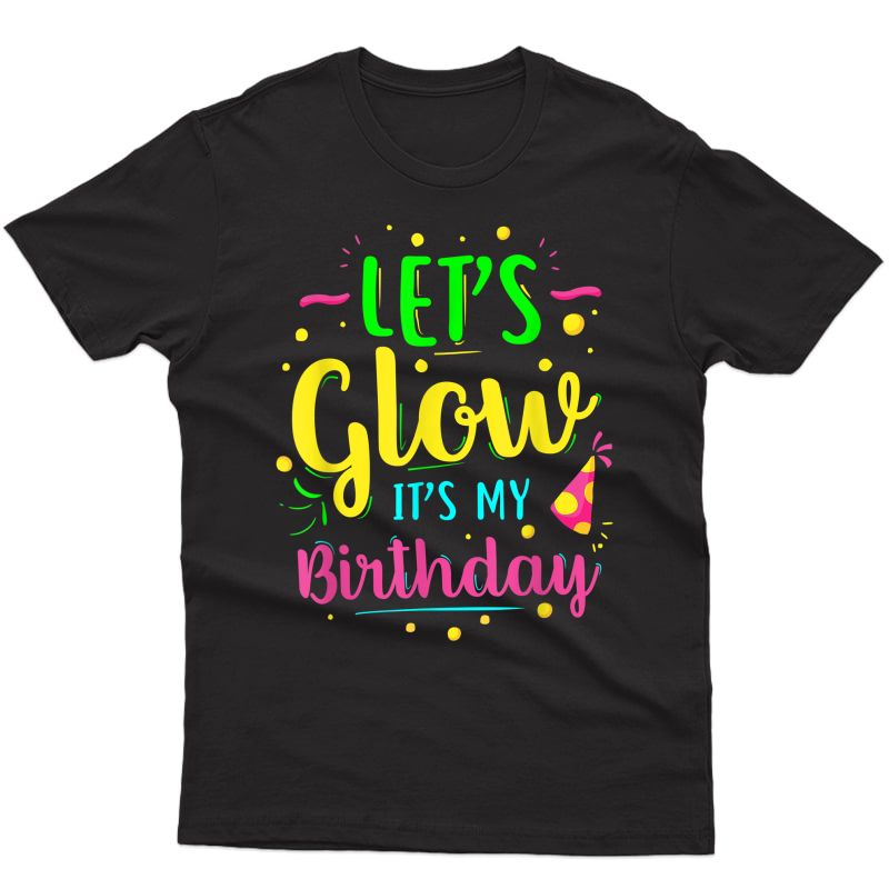 Let's Glow Party It's My Birthday Gift Tee T-shirt