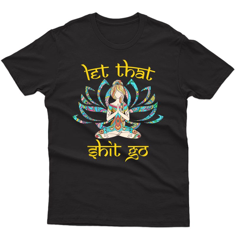 Let That Shit Go Yoga Meditate Girl T-shirt