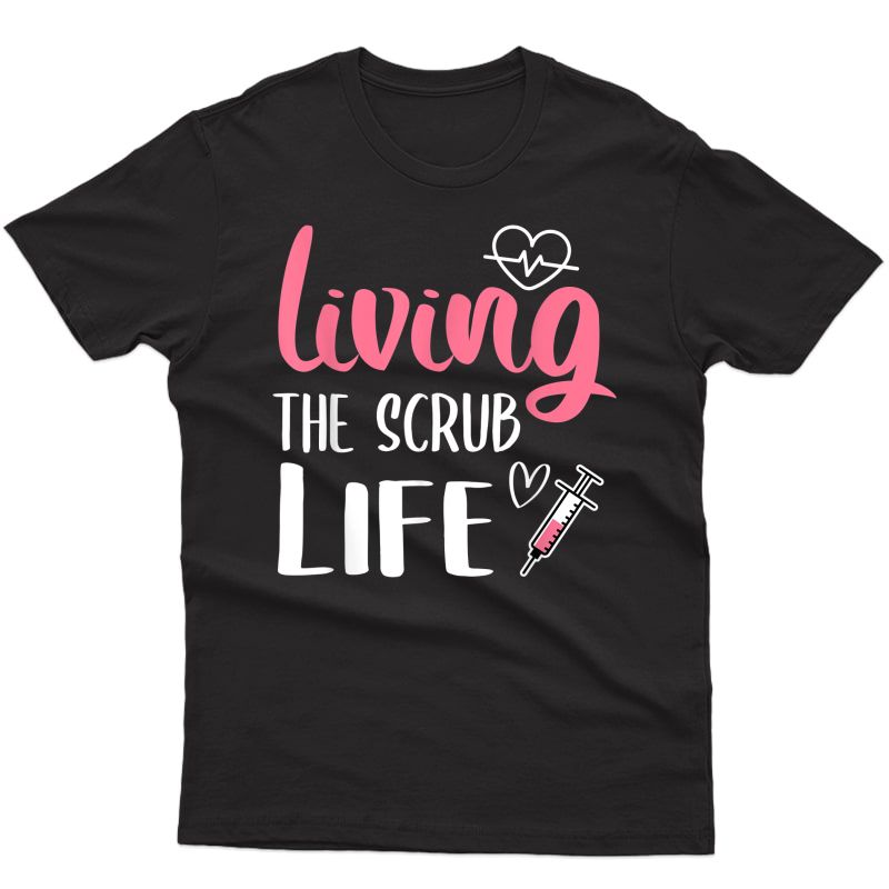 Living The Scrub Life Nurse T-shirt