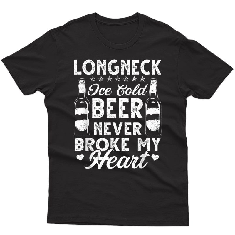 Longneck Ice Cold Beer Never Broke My Heart Beer Lover Gift T-shirt