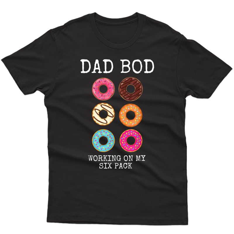 S Dad Bod Working On My Six 6 Pack Funny Donut Gift T-shirt