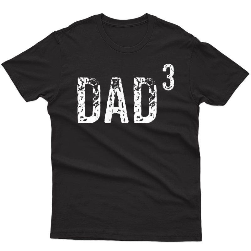 S Dad Cubed Dad Of Three Parenting Father's Day Gift T-shirt