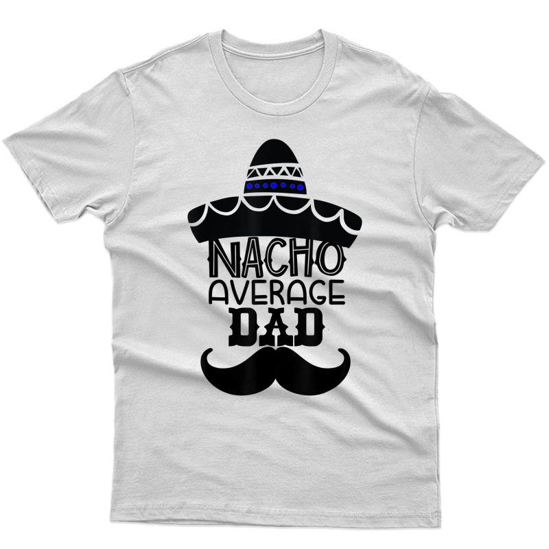 S Funny Nachos Average Dad Funny Graphic Gift Tshirt T-shirt