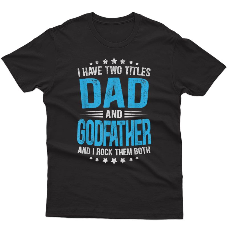 S I Have Two Titles Dad And Godfather Funny Shirt Fathers Day T-shirt