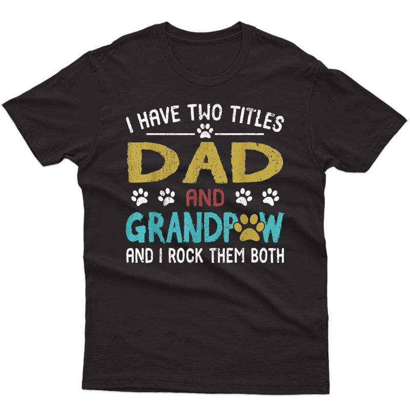 S I Have Two Titles Dad And Grandpaw And I Rock Them Both T-shirt