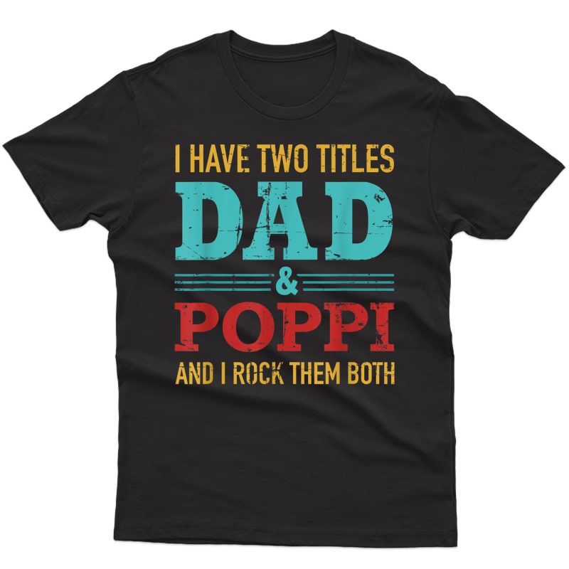 S I Have Two Titles Dad And Poppi And Rock Both For Grandpa T-shirt