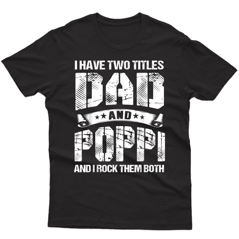S I Have Two Titles Dad And Poppi Gifts Fathers Day T-shirt