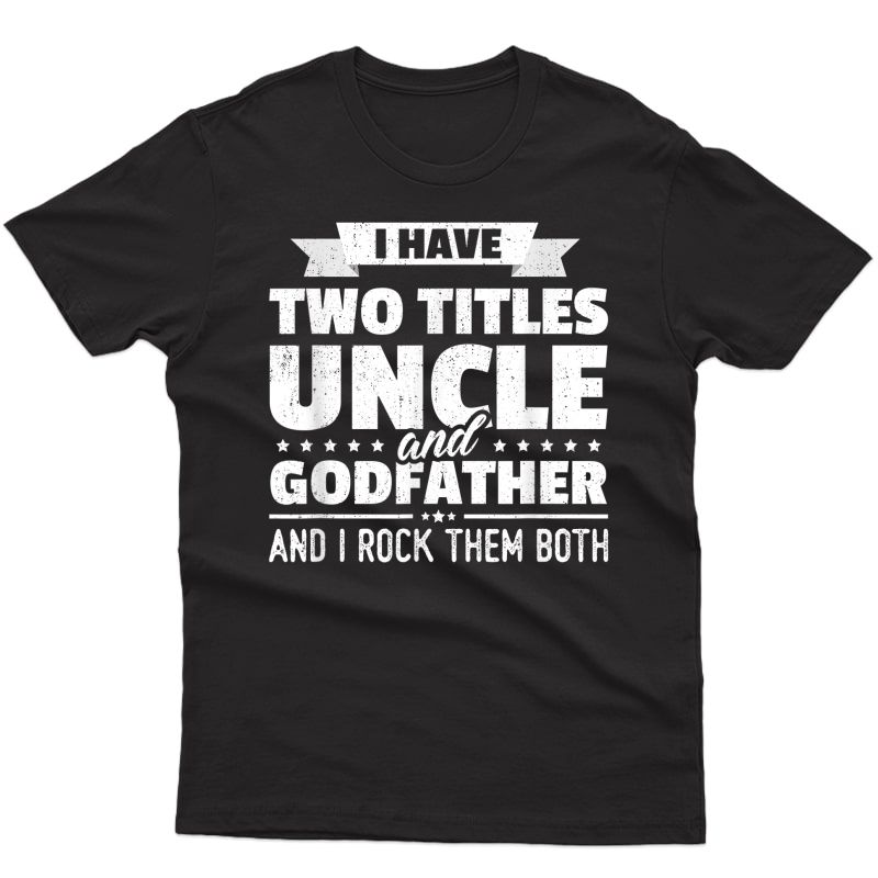 S I Have Two Titles Uncle And Godfather Father's Day Gift T-shirt
