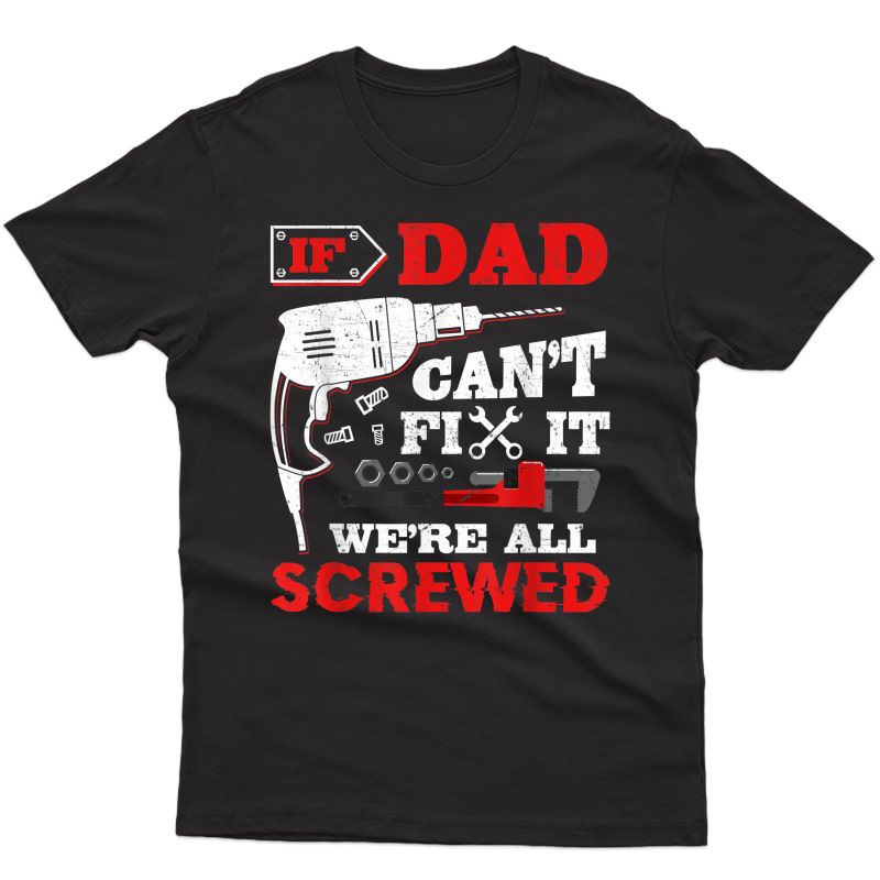 S If Dad Can't Fix It We're All Screwed Funny Father's Day T-shirt