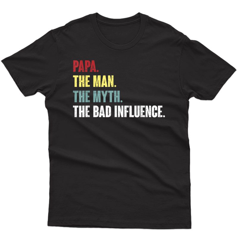 S Papa The Man The Myth The Bad Influence T-shirt.