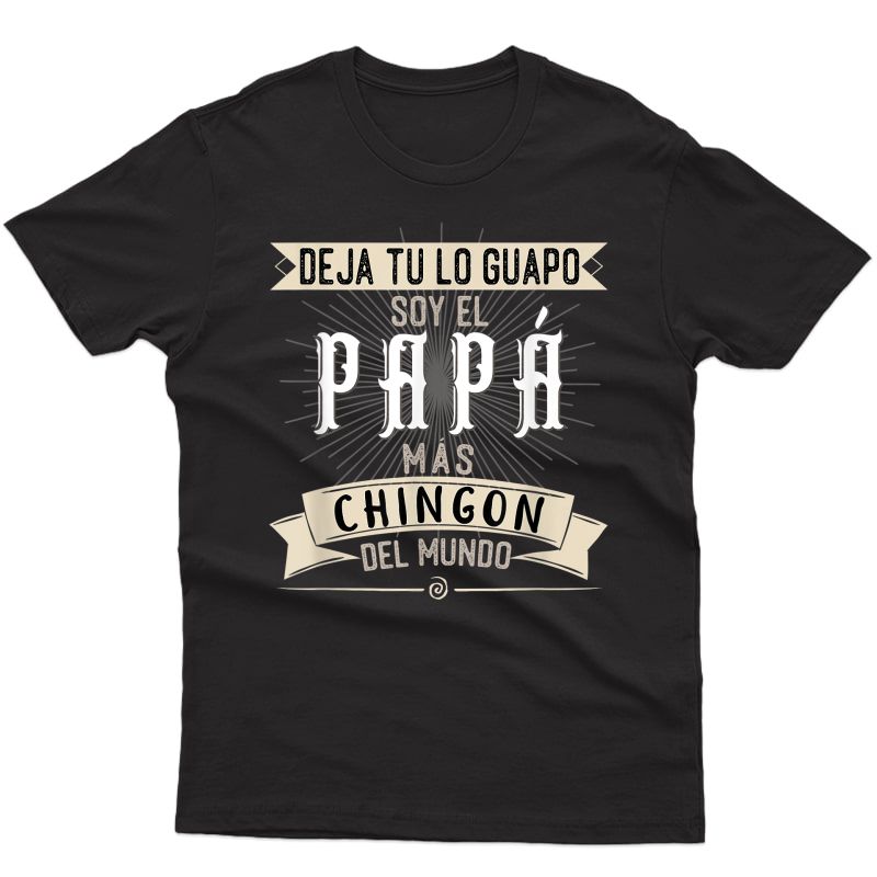 S Playera Deja Tu Lo Guapo Soy El Papa Mas Chingon Del Mundo T-shirt