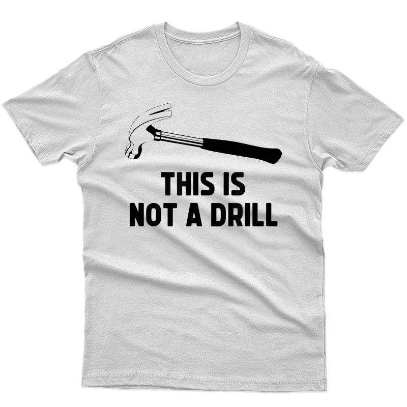 S This Is Not A Drill Funny Carpenter Dad Sarcastic Gift T-shirt