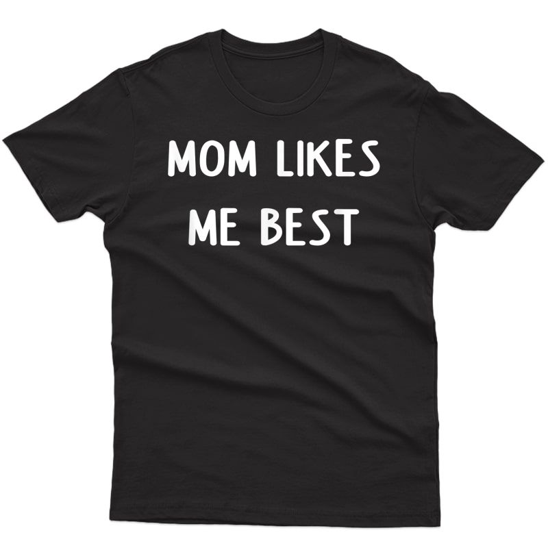 Mom Likes Me Best, Funny, Joke, Sarcastic, Family T-shirt