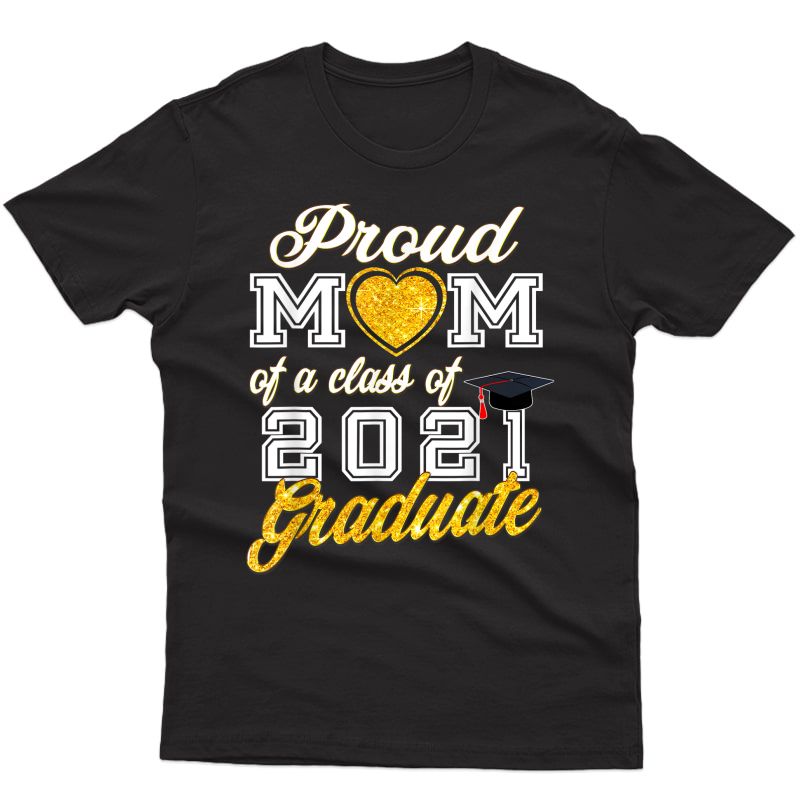 Mother Of Graduate - Proud Mom Of A Class Of 2021 Graduate T-shirt