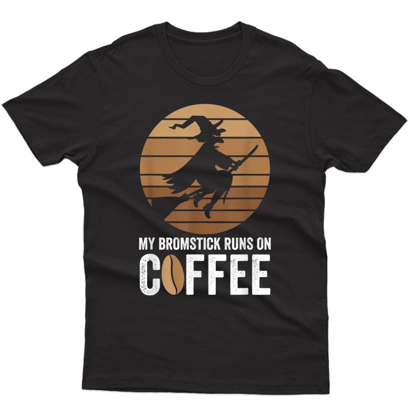 My Broomstick Runs On Coffee Halloween Witch Flying Gift T-shirt