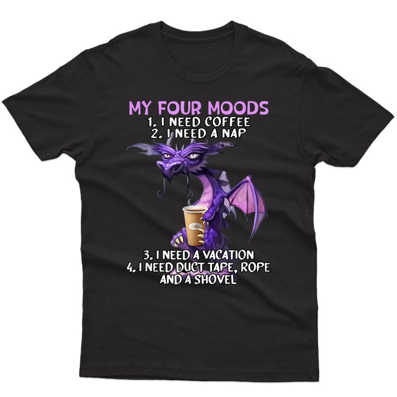 My Four Moods I Need Coffee I Need A Nap Dragon Coffee Lover T-shirt