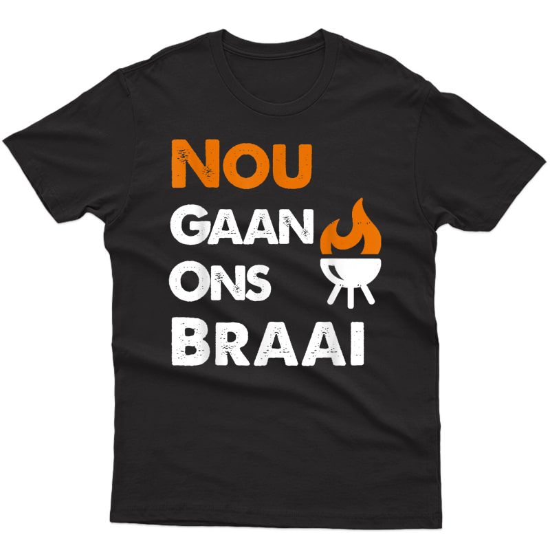 Nou Gaan Ons Braai T-shirt For South African Bbq Lovers!