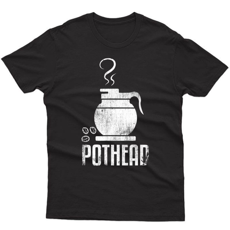Pothead Pot Head Coffee Java Lover Gift T-shirt