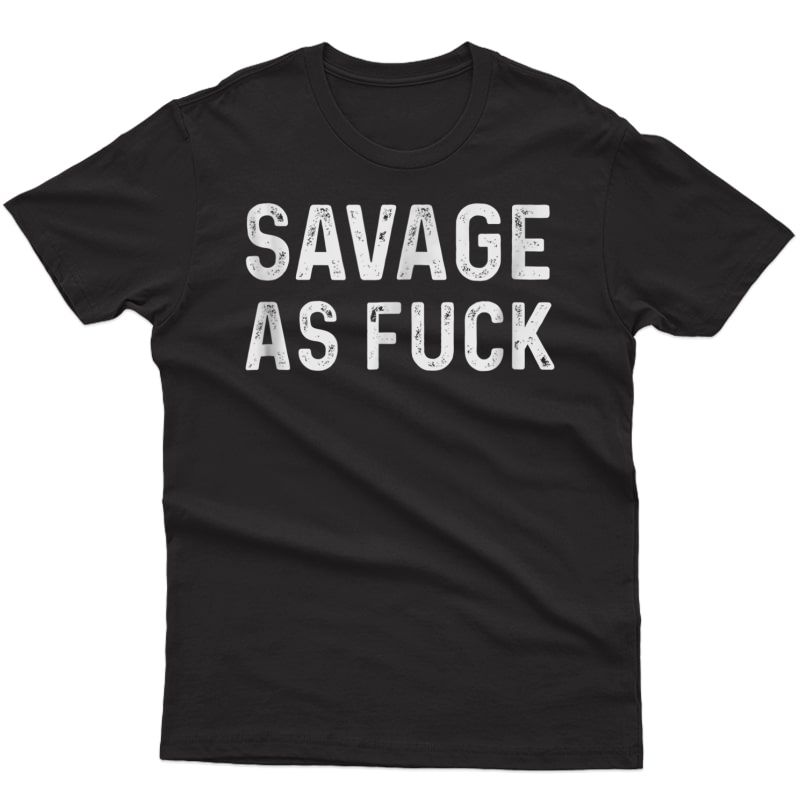 Savage As Fuck T-shirt Christmas Gifts 