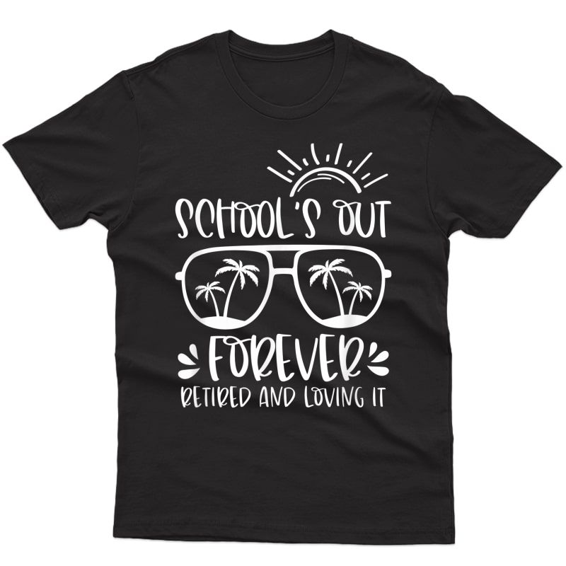Schools Out Forever Retired & Loving It Funny Summer Tea T-shirt