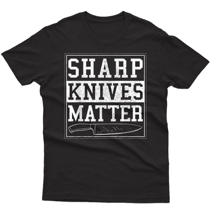 Sharp Knives Matter T-shirt - Funny Chef Gift Cooking Shirt