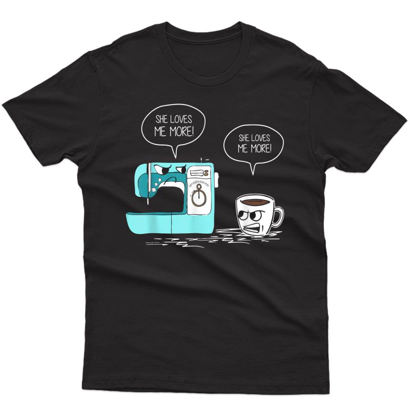 She Loves Me More Sewing Machine Coffee T-shirt