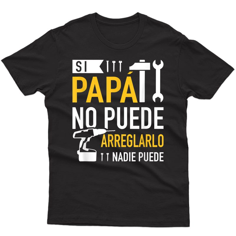 Si Papá No Puede Arreglarlo Nadie Puede T-shirt