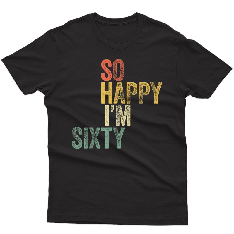 So Happy I'm Sixty T-shirt Funny 60th Birthday Gift Shirt T-shirt