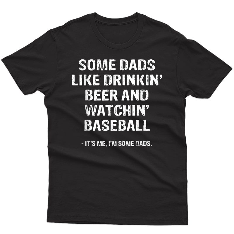 Some Dads Like Drinking Beer And Watching Baseball T-shirt