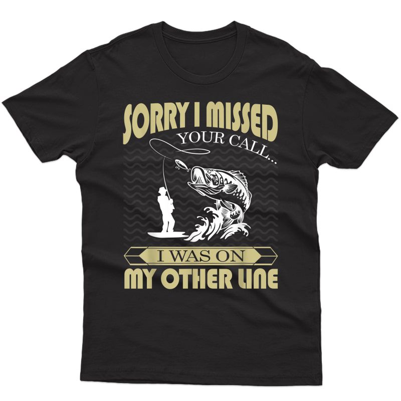 Sorry I Missed Your Call I Was On The Other Line - Fishing T-shirt