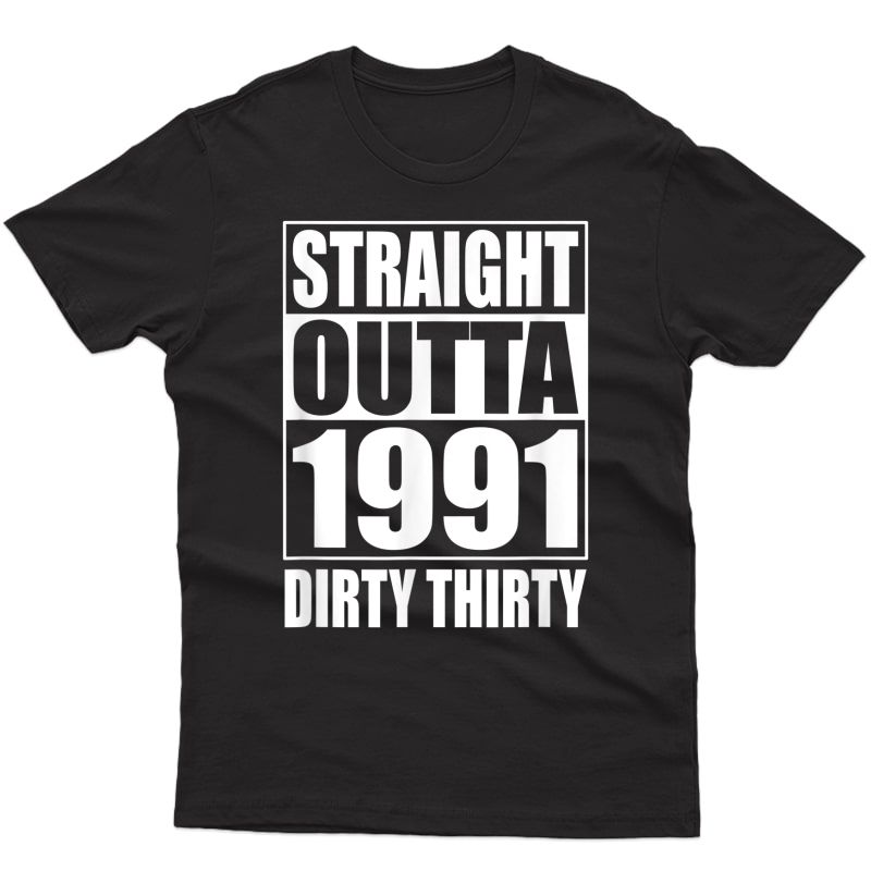 Straight Outta 1991 Dirty 30 Thirty 30th Birthday Funny Gift T-shirt