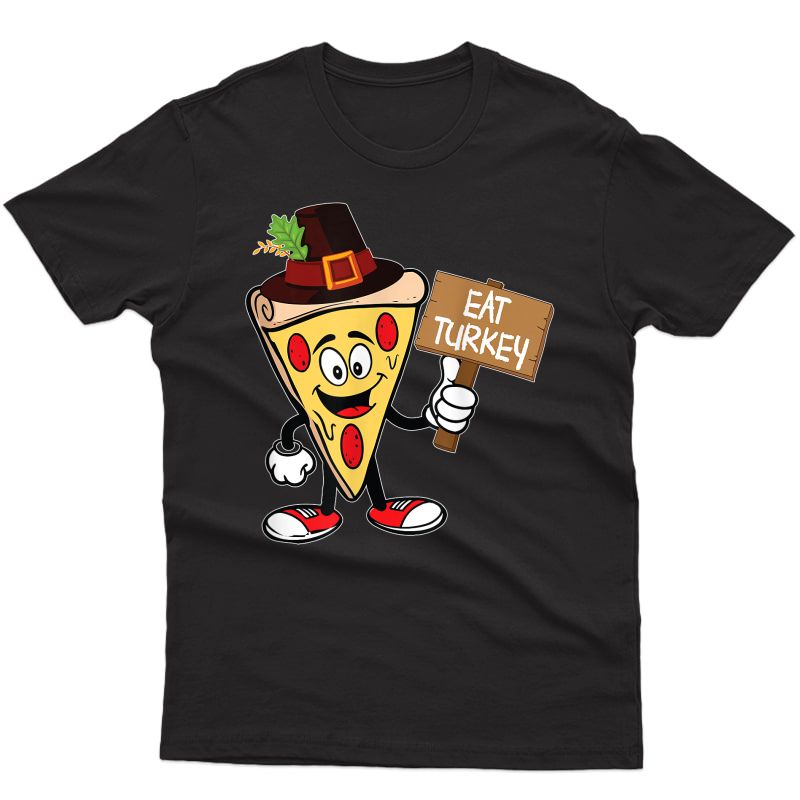 Thanksgiving Eat Turkey Tshirt Eat Pizza Pumpkin Pie T-shirt