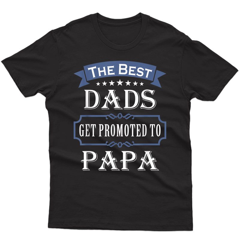 The Best Dads Get Promoted To Papa T-shirt Father's Day Gift T-shirt