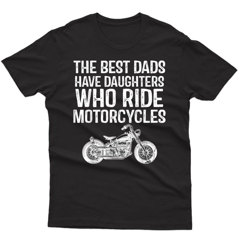 The Best Dads Have Daughters Who Ride Motorcycles Biker Dad T-shirt