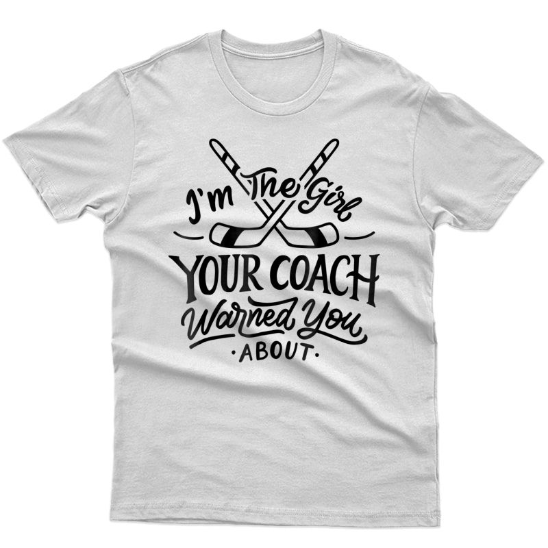 The Girl Your Coach Warned You About T-shirt Ice Hockey Tee