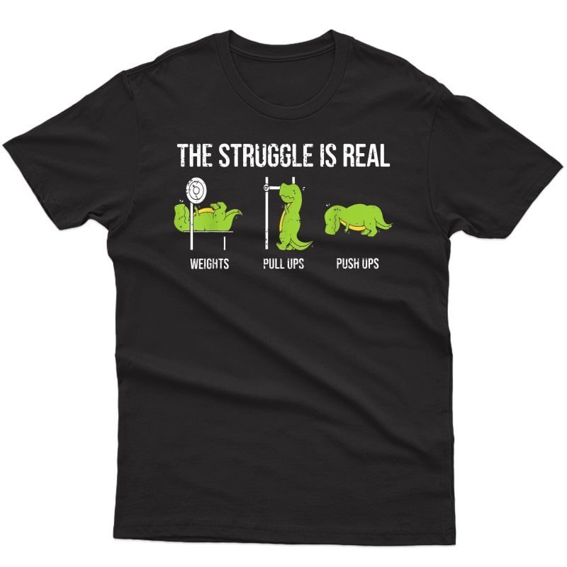 The Struggle Is Real Funny T-rex Gym Workout T-shirt T-shirt