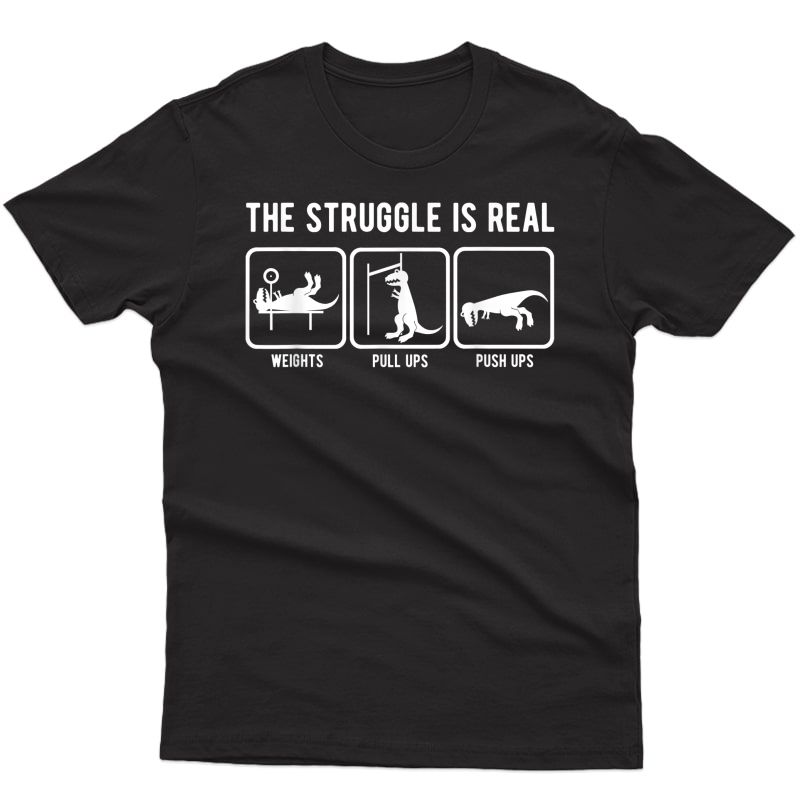 The Struggle Is Real Funny T-rex Gym Workout T-shirt