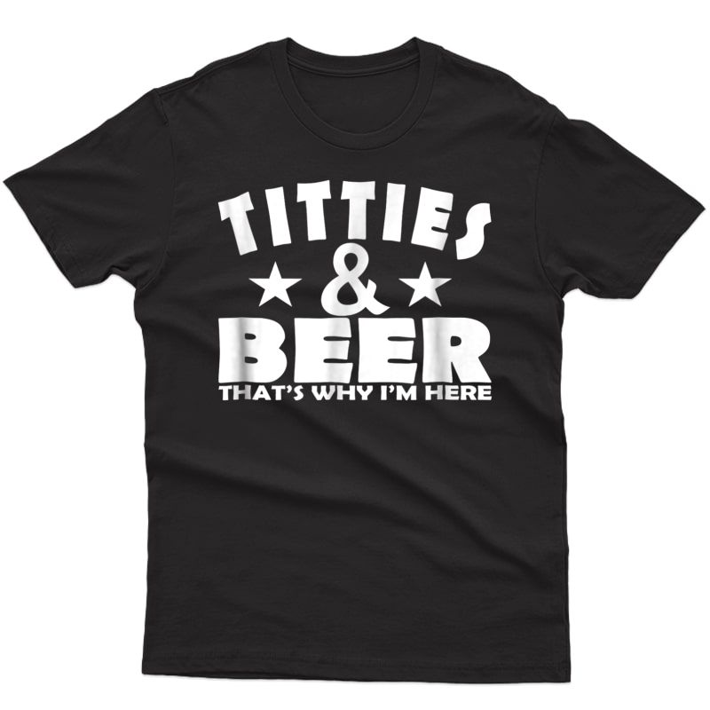 Titties & Beer That's Why I'm Here , Beer Drinking Shirt
