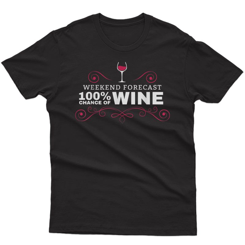 Weekend Forecast Funny Wine T Shirt