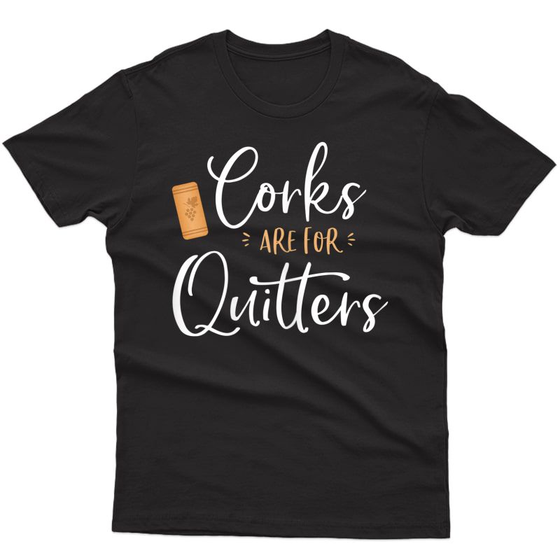  Corks Are For Quitters Cute Funny Wine Lover Quote Saying T-shirt