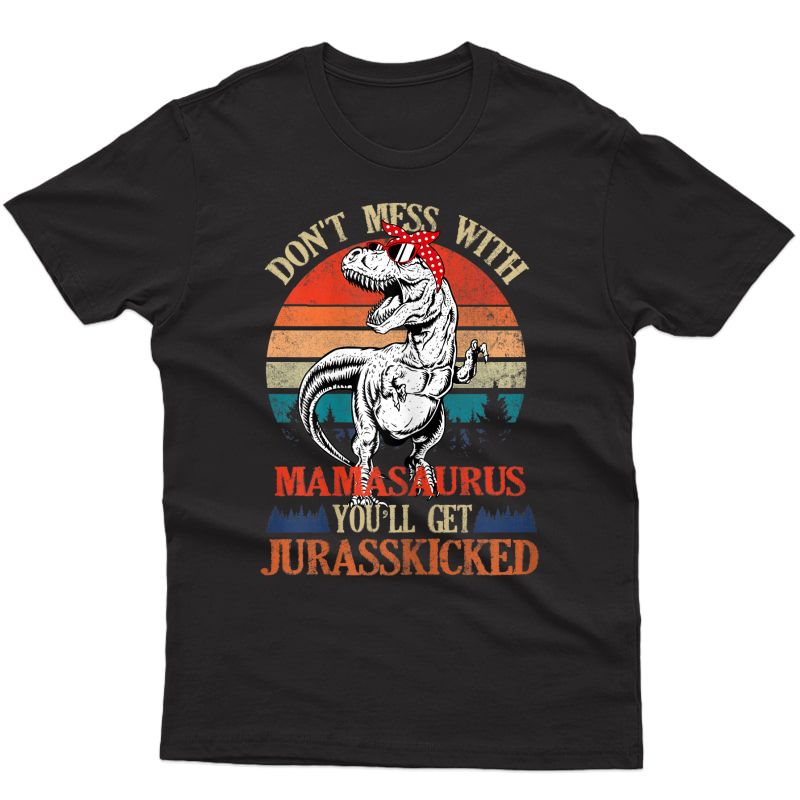  Don't Mess With Mamasaurus You'll Get Jurasskicked-mother's T-shirt