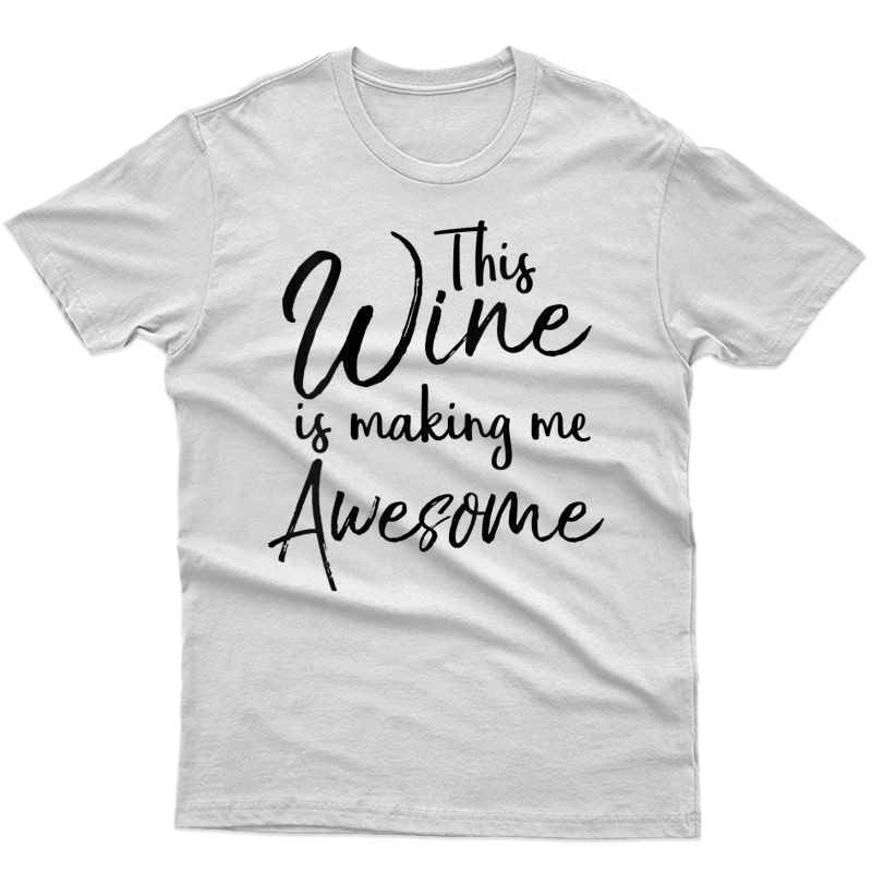  Funny Wine Drinking Gift This Wine Is Making Me Awesome T-shirt