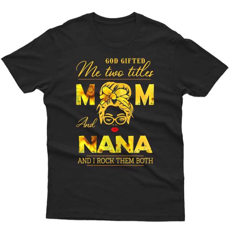  God Gifted Me Two Titles Mom And Nana Sunflower Gits T-shirt