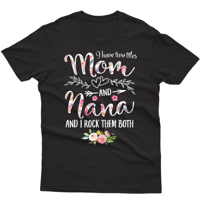  I Have Two Titles Mom And Nana Floral Decoration T-shirt